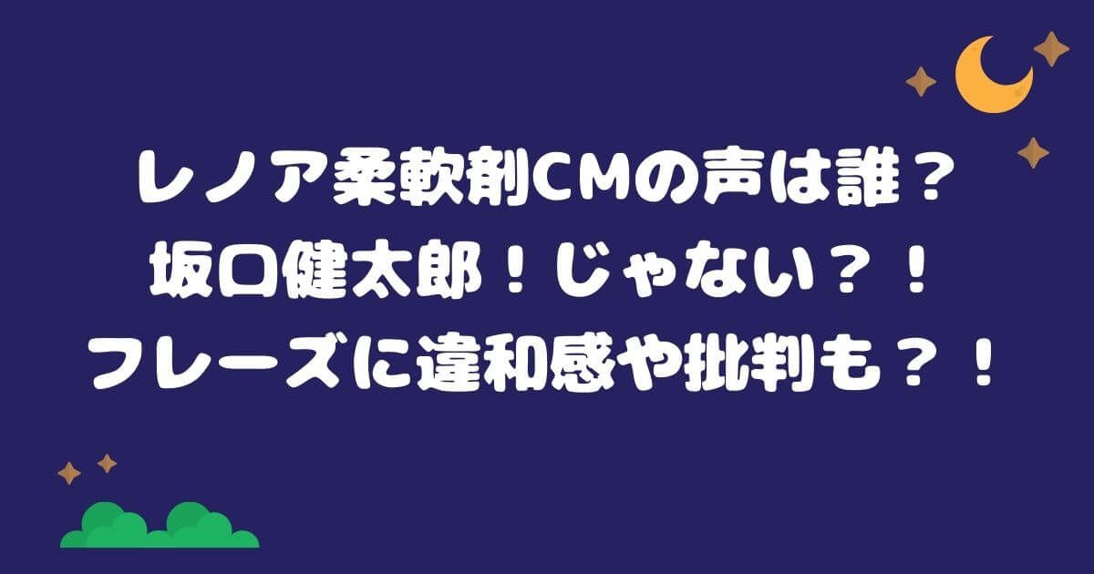 レノア柔軟剤cmの声は誰 坂口健太郎 じゃない フレーズに違和感や批判も しろくまポップミックスblog